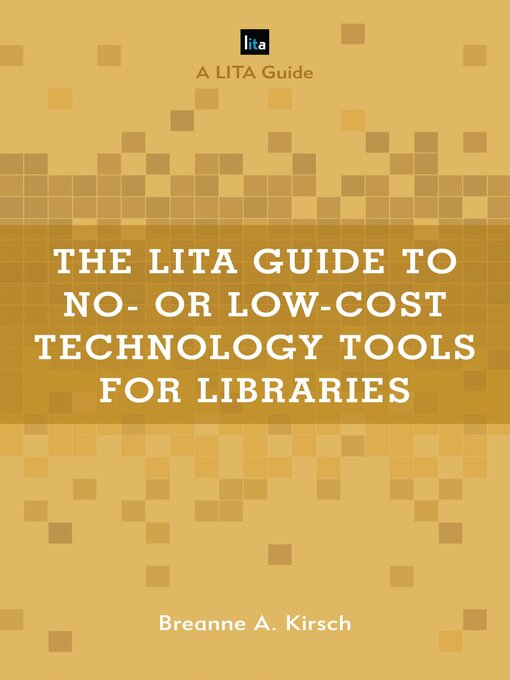 Title details for The LITA Guide to No- or Low-Cost Technology Tools for Libraries by Breanne A. Kirsch - Available